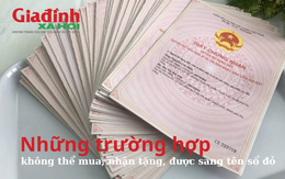 Những trường hợp này dù mong muốn đến mấy cũng không thể mua, nhận tặng, được sang tên sổ đỏ