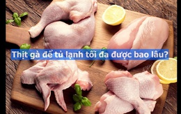 Thịt gà để tủ lạnh tối đa được bao lâu?