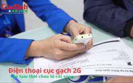 Điện thoại cục gạch 2G vẫn tạm thời chưa bị cắt sóng