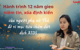 Hành trình 12 năm gieo niềm tin, xóa định kiến của người phụ nữ Thủ đô vì mục tiêu chấm dứt dịch AIDS vào năm 2030