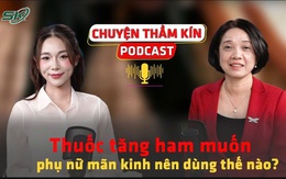 [PODCAST CHUYỆN THẦM KÍN] Thuốc tăng ham muốn – phụ nữ mãn kinh nên dùng thế nào?