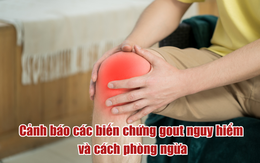 Cảnh báo các biến chứng gout và cách phòng ngừa