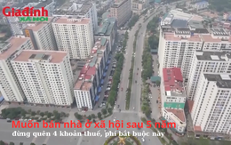 Muốn bán nhà ở xã hội sau 5 năm, đừng quên 4 khoản thuế, phí bắt buộc này