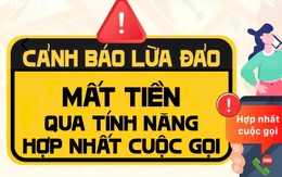 Cảnh báo thủ đoạn lừa đảo bằng tính năng hợp nhất cuộc gọi