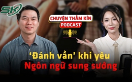 [PODCAST CHUYỆN THẦM KÍN] ‘Đánh vần’ khi yêu - Ngôn ngữ sung sướng
