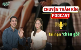 [PODCAST CHUYỆN THẦM KÍN] Tai nạn chăn gối