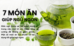 7 món ăn là 'bài thuốc' giúp ngủ ngon cả đêm, tràn đầy năng lượng