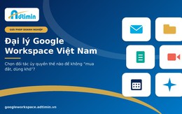 Đại lý Google Workspace Việt Nam: Chọn đối tác thế nào để không 'mua đắt, dùng khó'?