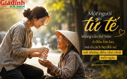 Người tử tế thật sự thường không nói nhiều, nhưng 5 hành động này không giấu được