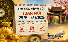 Xem ngày giờ tuần mới 29/6 - 5/7/2026: 3 ngày hoàng đạo để khai trương, xuất hành gặp may