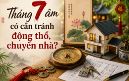 Tháng 7 âm có cần tránh động thổ, chuyển nhà và lưu ý từ chuyên gia phong thủy