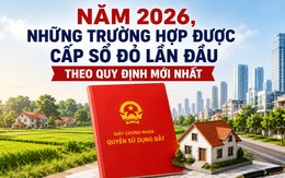 Năm 2026, những trường hợp được cấp sổ đỏ lần đầu theo quy định mới nhất