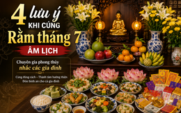 4 lưu ý khi cúng Rằm tháng 7/2026, chuyên gia phong thủy nhắc các gia đình thực hiện đúng quy trình, đón bình an