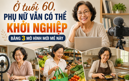 Ở tuổi 60, phụ nữ vẫn có thể khởi nghiệp bằng 3 mô hình mới mẻ này