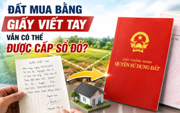 Đất mua bằng giấy viết tay vẫn có thể được cấp sổ đỏ?