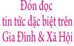 Đón đọc tin bài hấp dẫn trên Báo GĐ&XH số 35 ra ngày 21/3