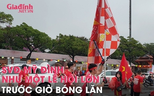 Sân vận động Mỹ Đình như một lễ hội lớn trước giờ bóng lăn