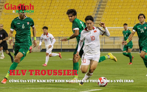 Huấn luyện viên Troussier chỉ rõ bài học cho U23 Việt Nam sau trận thua đậm U23 Iraq