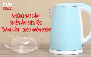 9 sai lầm tai hại khiến bình siêu tốc 'hút' điện gia đình bạn