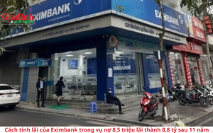 Từ vụ nợ 8,5 triệu lãi thành 8,8 tỷ đồng: Cách tính lãi của Eximbank ‘một mình một kiểu’