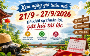 Xem ngày giờ tuần mới 21/9 - 27/9/2026: Gợi ý ngày đẹp, giờ tốt cho khai trương, động thổ và xuất hành