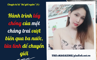 Chuyện kể từ “thế giới ngầm” (4):  Hành trình lấy chồng của một chàng trai vượt biên qua ba nước, lừa tình để chuyển giới