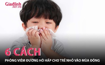 6 cách phòng viêm đường hô hấp cho trẻ nhỏ vào mùa đông