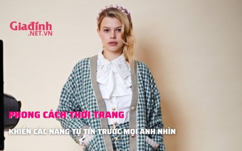 Những phong cách thời trang siêu “chất” giúp chị em ghi điểm tuyệt đối