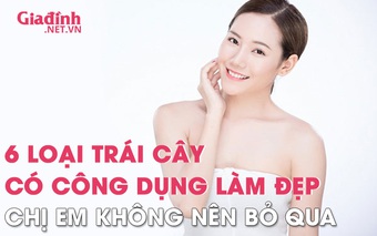 Chị em cần lưu ngay vào sổ 6 loại trái cây với nhiều công dụng làm đẹp cực kỳ hữu ích