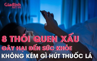 8 thói quen xấu nhiều người mắc phải, gây hại sức khỏe không kém gì hút thuốc lá