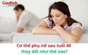 Cơ thể phụ nữ sau tuổi 40 thay đổi như thế nào?