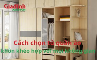 Cách chọn tủ quần áo khôn khéo phù hợp với mọi không gian