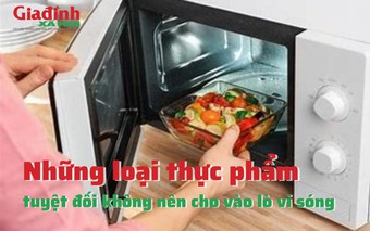 Những loại thực phẩm tuyệt đối không nên cho vào lò vi sóng