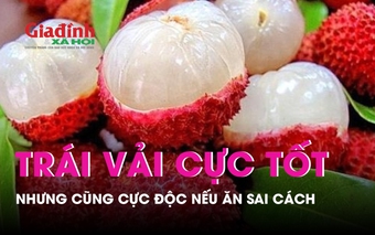 Trái vải: Cực tốt nhưng cũng cực độc nếu ăn sai cách