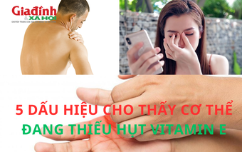 5 dấu hiệu cho thấy cơ thể đang thiếu hụt Vitamin E