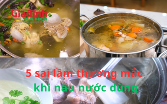 5 sai lầm thường mắc khi nấu nước dùng