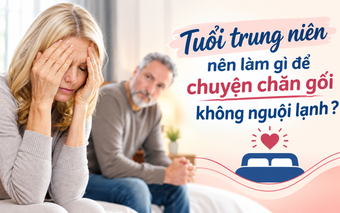 Tuổi trung niên nên làm gì để chuyện chăn gối không nguội lạnh?