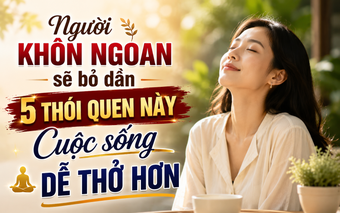 Nhiều người sống mãi vẫn mệt vì chưa bỏ được 5 thói quen âm thầm bào mòn tinh thần này