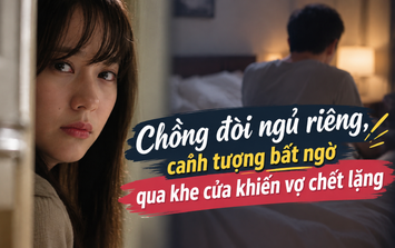 Chồng đòi ngủ riêng, cảnh tượng bất ngờ qua khe cửa khiến vợ chết lặng