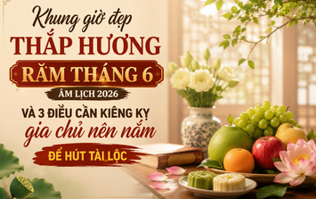 Khung giờ đẹp thắp hương Rằm tháng 6 âm lịch 2026 và 3 điều cần kiêng kỵ gia chủ nên nắm để hút tài lộc