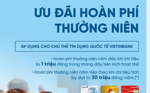 Ưu đãi hoàn phí thường niên cho chủ thẻ tín dụng quốc tế VietinBank