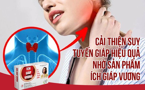 Cải thiện suy tuyến giáp hiệu quả nhờ sản phẩm Ích Giáp Vương