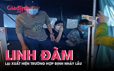 Linh Đàm: Xuất hiện thêm trường hợp muốn nhảy lầu