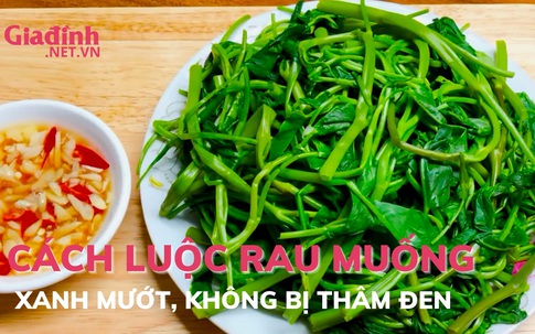 Cách luộc rau muống xanh mướt, không bị thâm đen