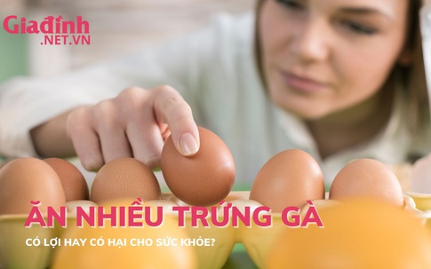 Ăn nhiều trứng gà có lợi hay có hại cho sức khoẻ?