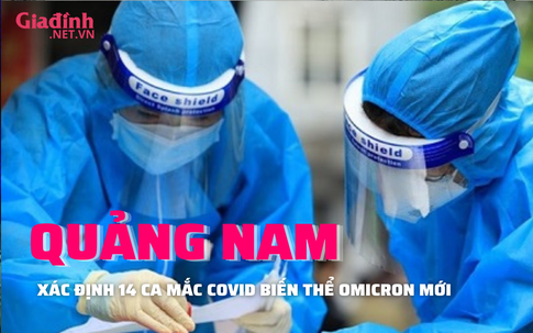 QUẢNG NAM: Xác định 14 ca nhiễm siêu biến chủng Omicron