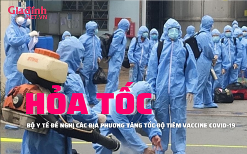 HỎA TỐC: Bộ Y tế đề nghị các tỉnh khẩn cấp đẩy nhanh tiến độ tiêm vaccine COVID-19