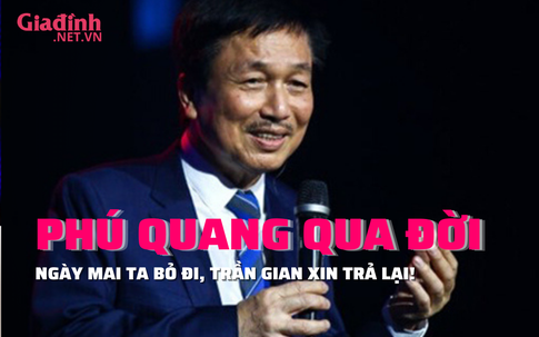 Xin vĩnh biệt Phú Quang: "Ngày mai ta bỏ đi, trần gian xin trả lại!"