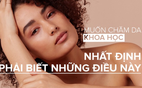 Muốn chăm da khoa học nhất định phải biết những điều này!