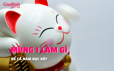 Những việc gì nên làm ngày mùng 1 Tết để cả năm rực rỡ